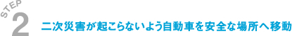 二次災害が起こらないよう自動車を安全な場所へ移動
